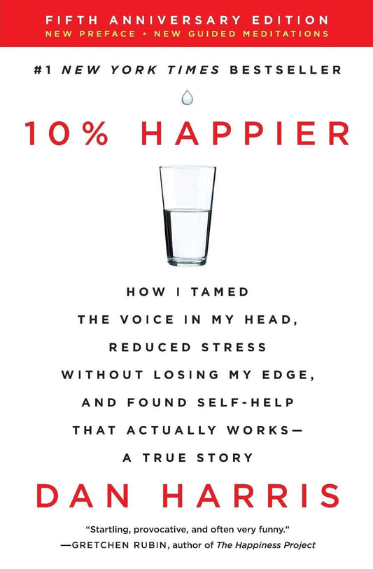 10% Happier Revised Edition: How I Tamed the Voice in My Head, Reduced Stress Without Losing My Edge, and Found Self-Help That Actually Works (EN,SC)