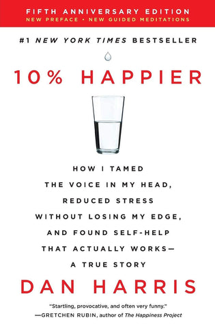 10% Happier Revised Edition: How I Tamed the Voice in My Head, Reduced Stress Without Losing My Edge, and Found Self-Help That Actually Works--A True Story (EN,SC)