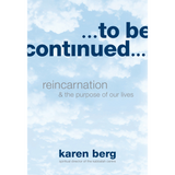 To Be Continued: Reincarnation and the Purpose of our Lives (English)